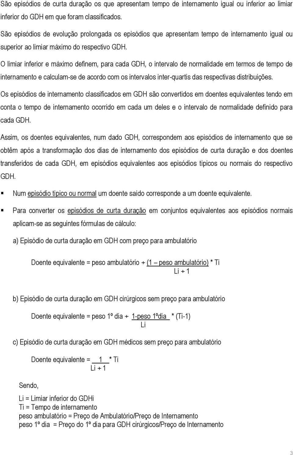 O limiar inferior e máximo definem, para cada GDH, o intervalo de normalidade em termos de tempo de internamento e calculam-se de acordo com os intervalos inter-quartis das respectivas distribuições.