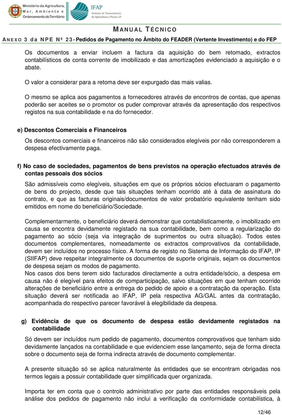 O mesmo se aplica aos pagamentos a fornecedores através de encontros de contas, que apenas poderão ser aceites se o promotor os puder comprovar através da apresentação dos respectivos registos na sua