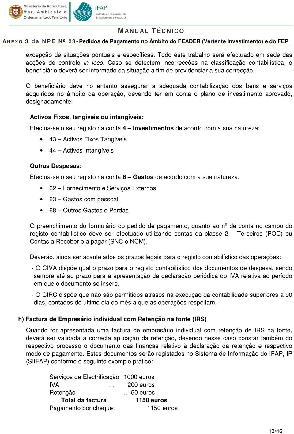 O beneficiário deve no entanto assegurar a adequada contabilização dos bens e serviços adquiridos no âmbito da operação, devendo ter em conta o plano de investimento aprovado, designadamente: Activos