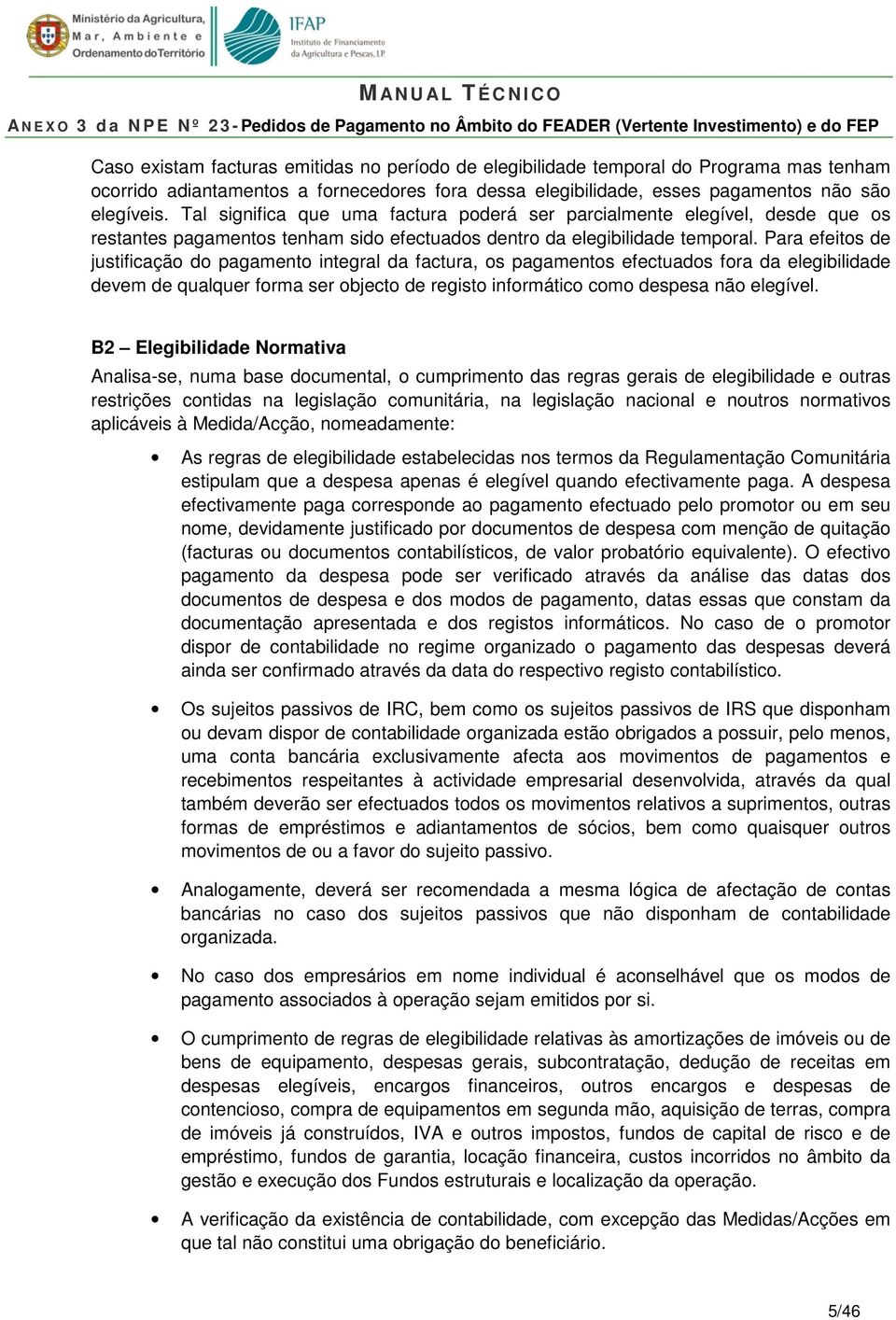 Para efeitos de justificação do pagamento integral da factura, os pagamentos efectuados fora da elegibilidade devem de qualquer forma ser objecto de registo informático como despesa não elegível.