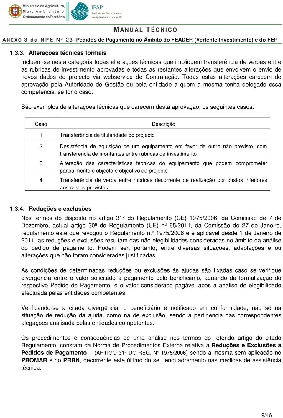 Todas estas alterações carecem de aprovação pela Autoridade de Gestão ou pela entidade a quem a mesma tenha delegado essa competência, se for o caso.