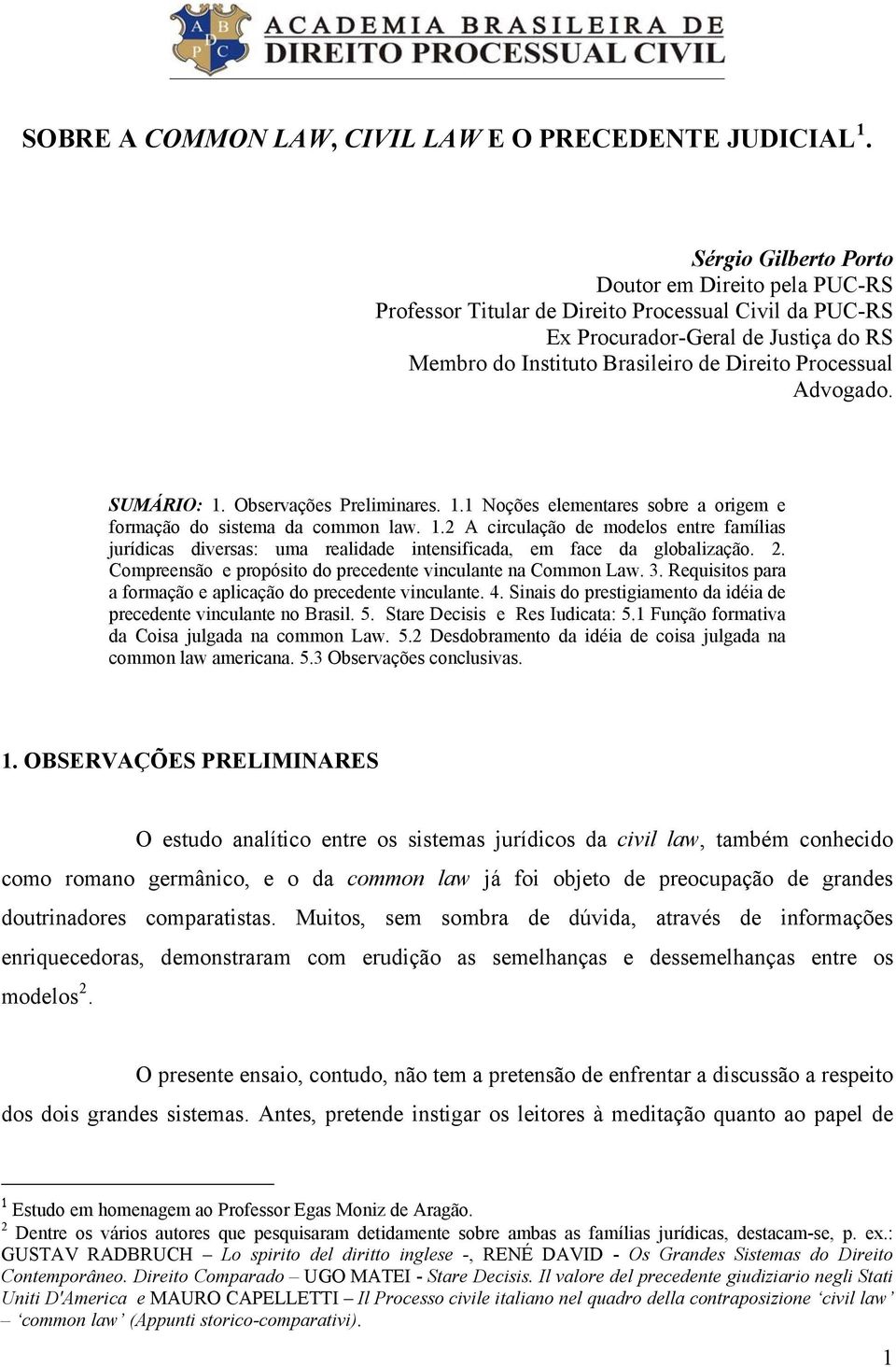 Advogado. SUMÁRIO: 1. Observações Preliminares. 1.1 Noções elementares sobre a origem e formação do sistema da common law. 1.2 A circulação de modelos entre famílias jurídicas diversas: uma realidade intensificada, em face da globalização.