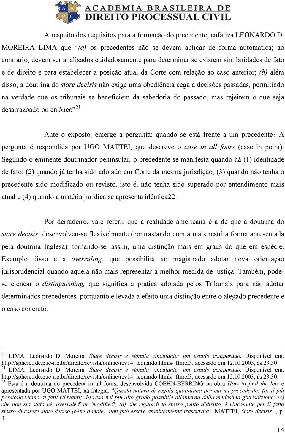 estabelecer a posição atual da Corte com relação ao caso anterior; (b) além disso, a doutrina do stare decisis não exige uma obediência cega a decisões passadas, permitindo na verdade que os