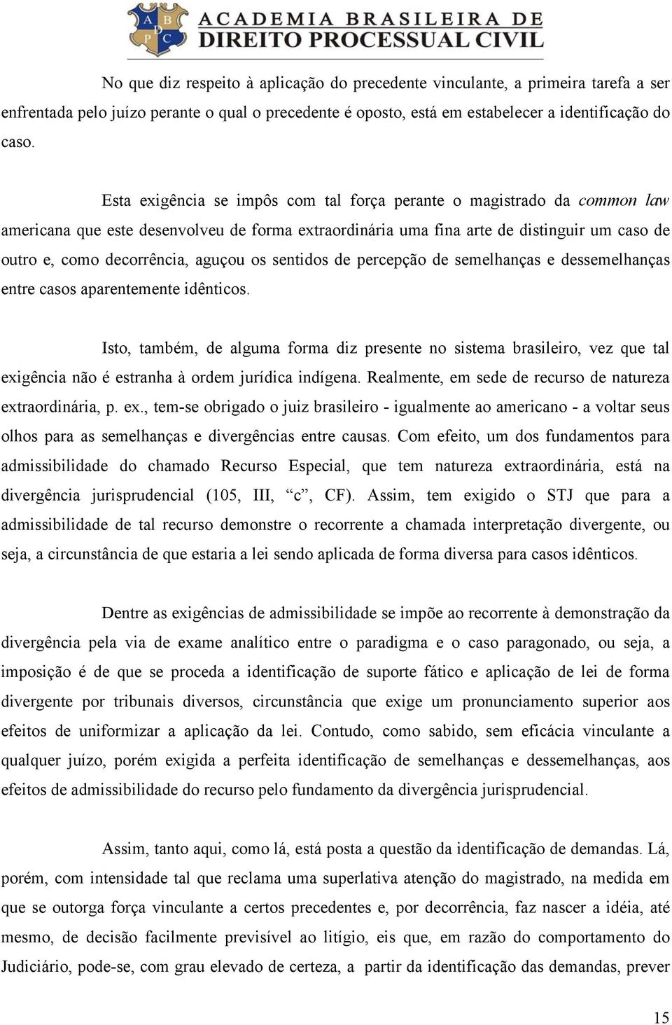 aguçou os sentidos de percepção de semelhanças e dessemelhanças entre casos aparentemente idênticos.