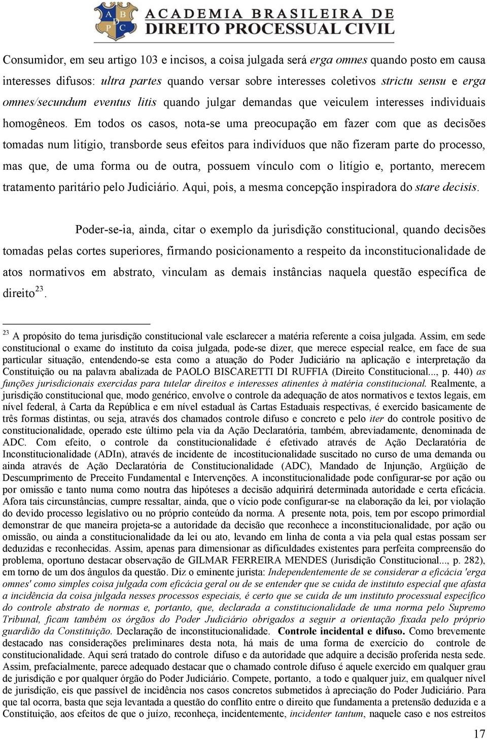 Em todos os casos, nota-se uma preocupação em fazer com que as decisões tomadas num litígio, transborde seus efeitos para indivíduos que não fizeram parte do processo, mas que, de uma forma ou de