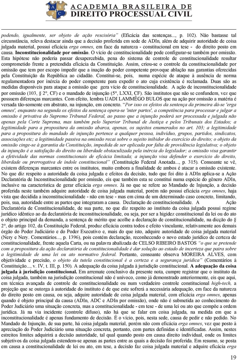 constitucional em tese - do direito posto em causa. Inconstitucionalidade por omissão. O vício de constitucionalidade pode configurar-se também por omissão.