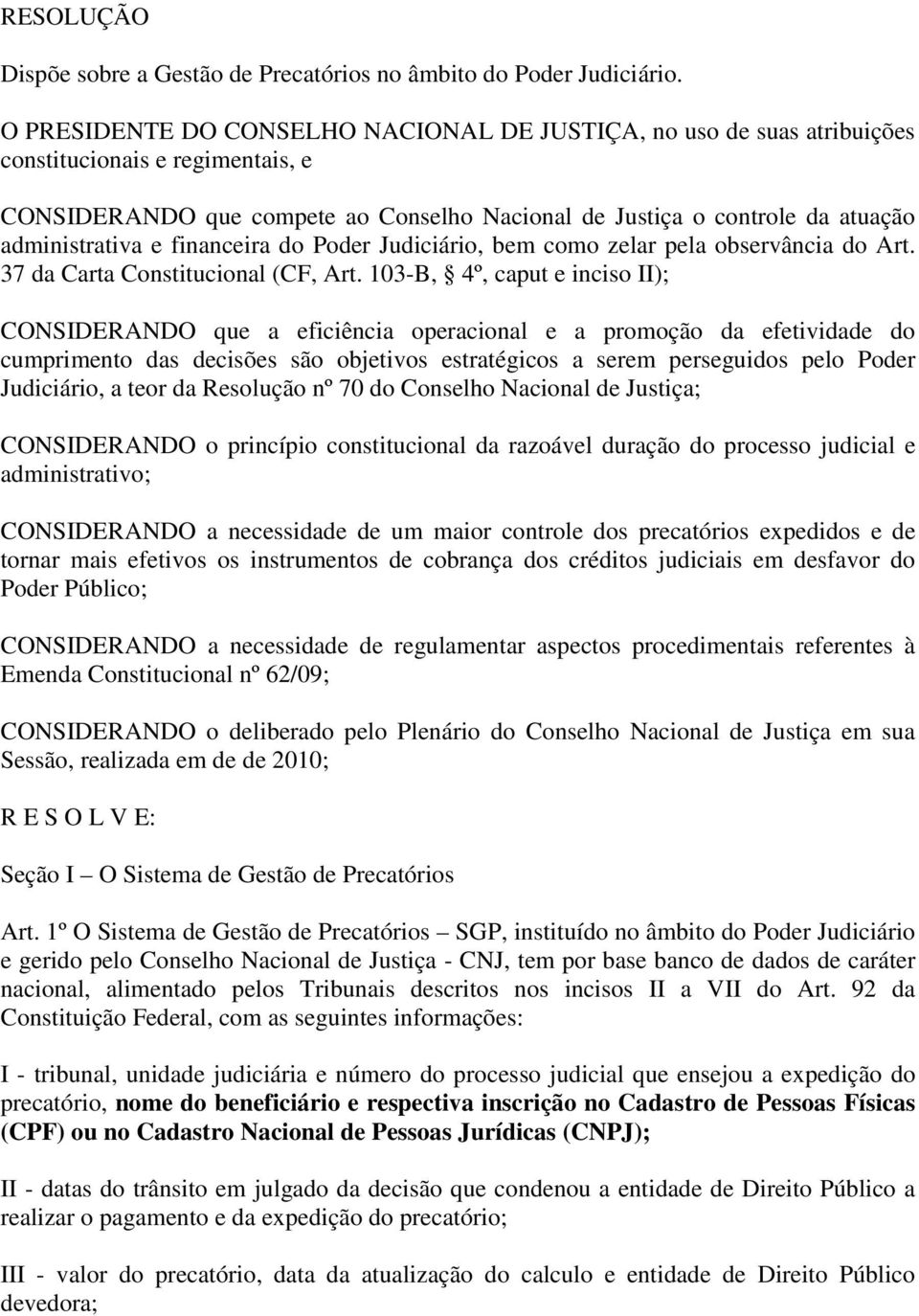 e financeira do Poder Judiciário, bem como zelar pela observância do Art. 37 da Carta Constitucional (CF, Art.