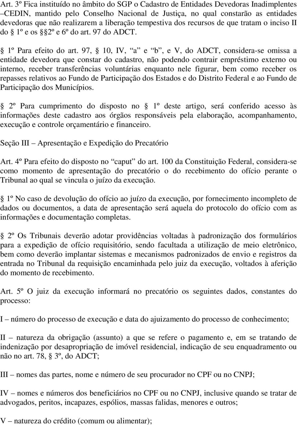 97, 10, IV, a e b, e V, do ADCT, considera-se omissa a entidade devedora que constar do cadastro, não podendo contrair empréstimo externo ou interno, receber transferências voluntárias enquanto nele