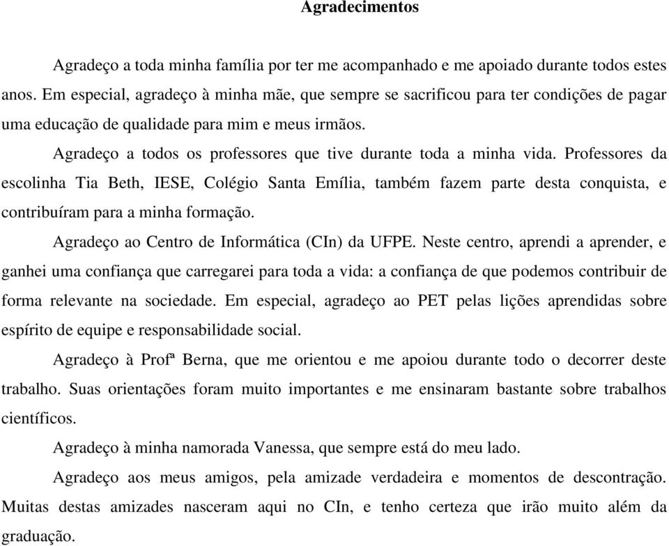 Agradeço a todos os professores que tive durante toda a minha vida.