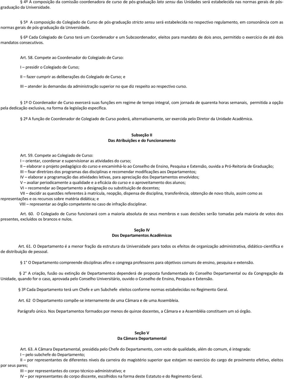 6º Cada Colegiado de Curso terá um Coordenador e um Subcoordenador, eleitos para mandato de dois anos, permitido o exercício de até dois mandatos consecutivos. Art. 58.