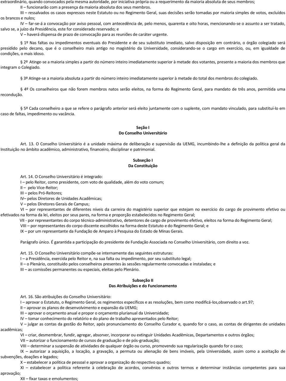 III ressalvados os casos expressos neste Estatuto ou no Regimento Geral, suas decisões serão tomadas por maioria simples de votos, excluídos os brancos e nulos; IV far-se-á a convocação por aviso