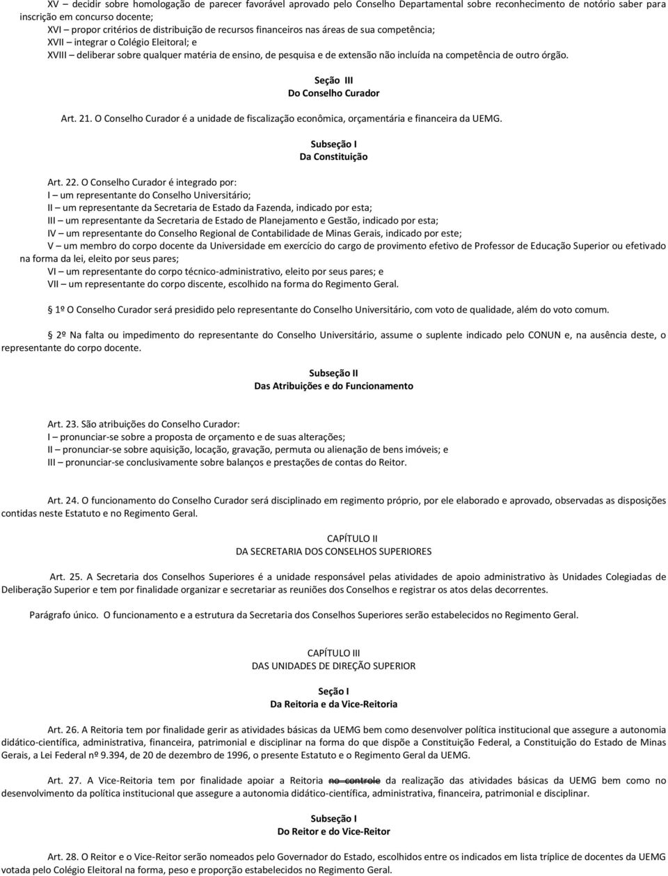 outro órgão. Seção III Do Conselho Curador Art. 21. O Conselho Curador é a unidade de fiscalização econômica, orçamentária e financeira da UEMG. Subseção I Da Constituição Art. 22.