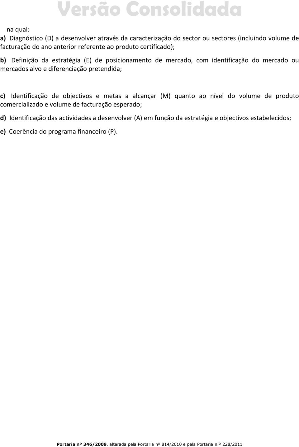 pretendida; c) Identificação de objectivos e metas a alcançar (M) quanto ao nível do volume de produto comercializado e volume de facturação