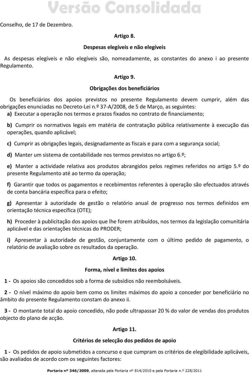 º 37-A/2008, de 5 de Março, as seguintes: a) Executar a operação nos termos e prazos fixados no contrato de financiamento; b) Cumprir os normativos legais em matéria de contratação pública