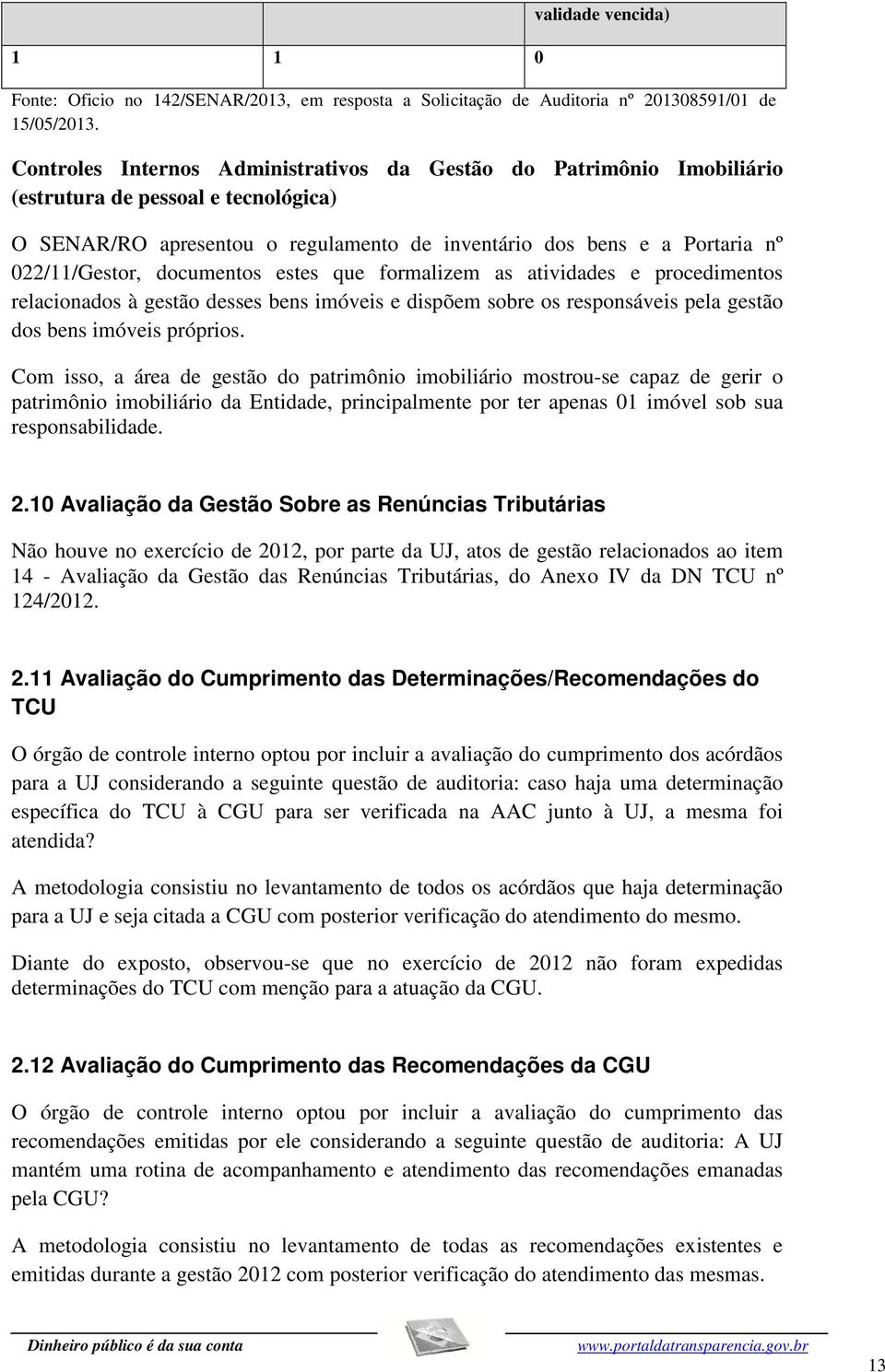 documentos estes que formalizem as atividades e procedimentos relacionados à gestão desses bens imóveis e dispõem sobre os responsáveis pela gestão dos bens imóveis próprios.