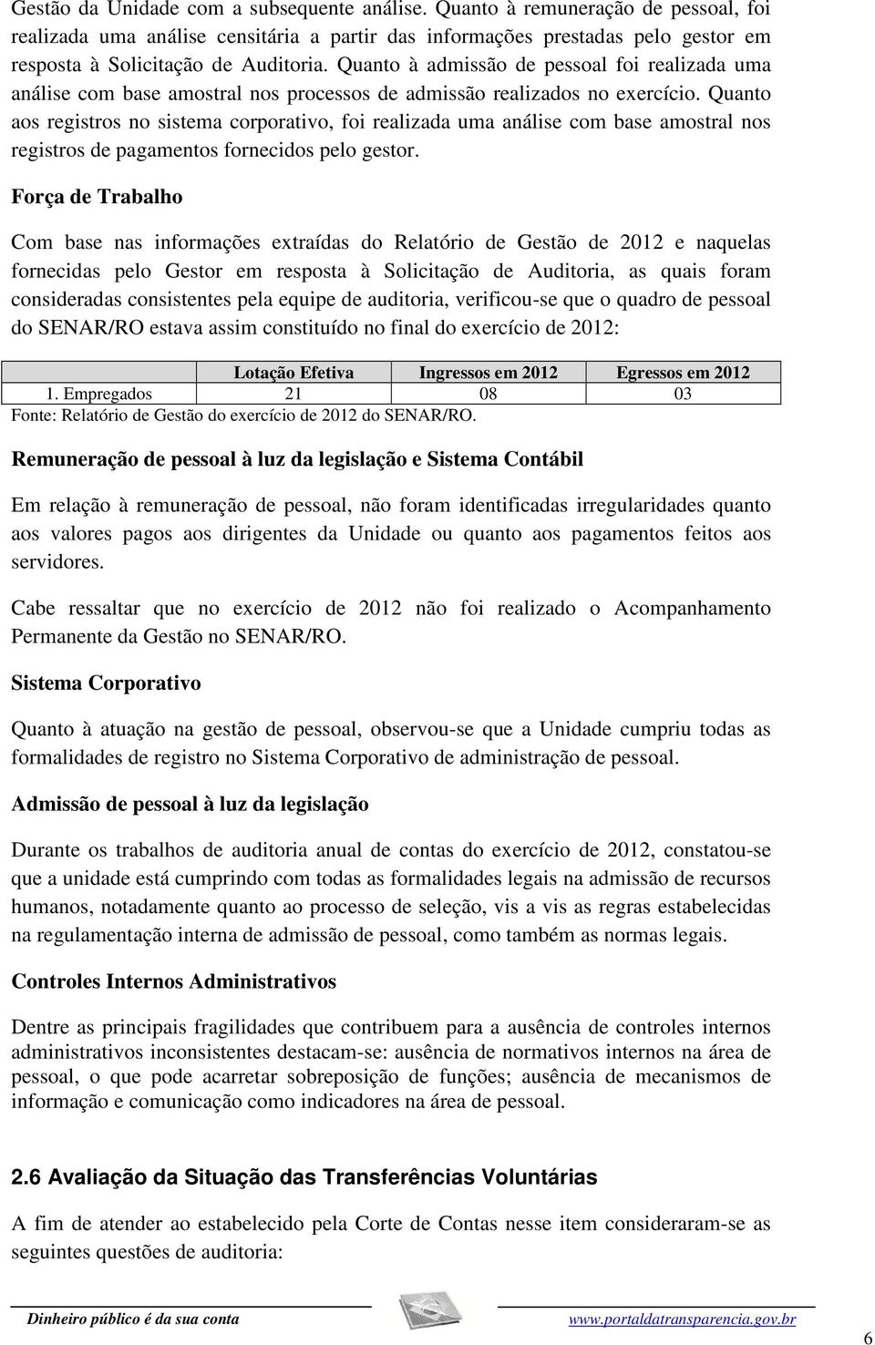 Quanto à admissão de pessoal foi realizada uma análise com base amostral nos processos de admissão realizados no exercício.