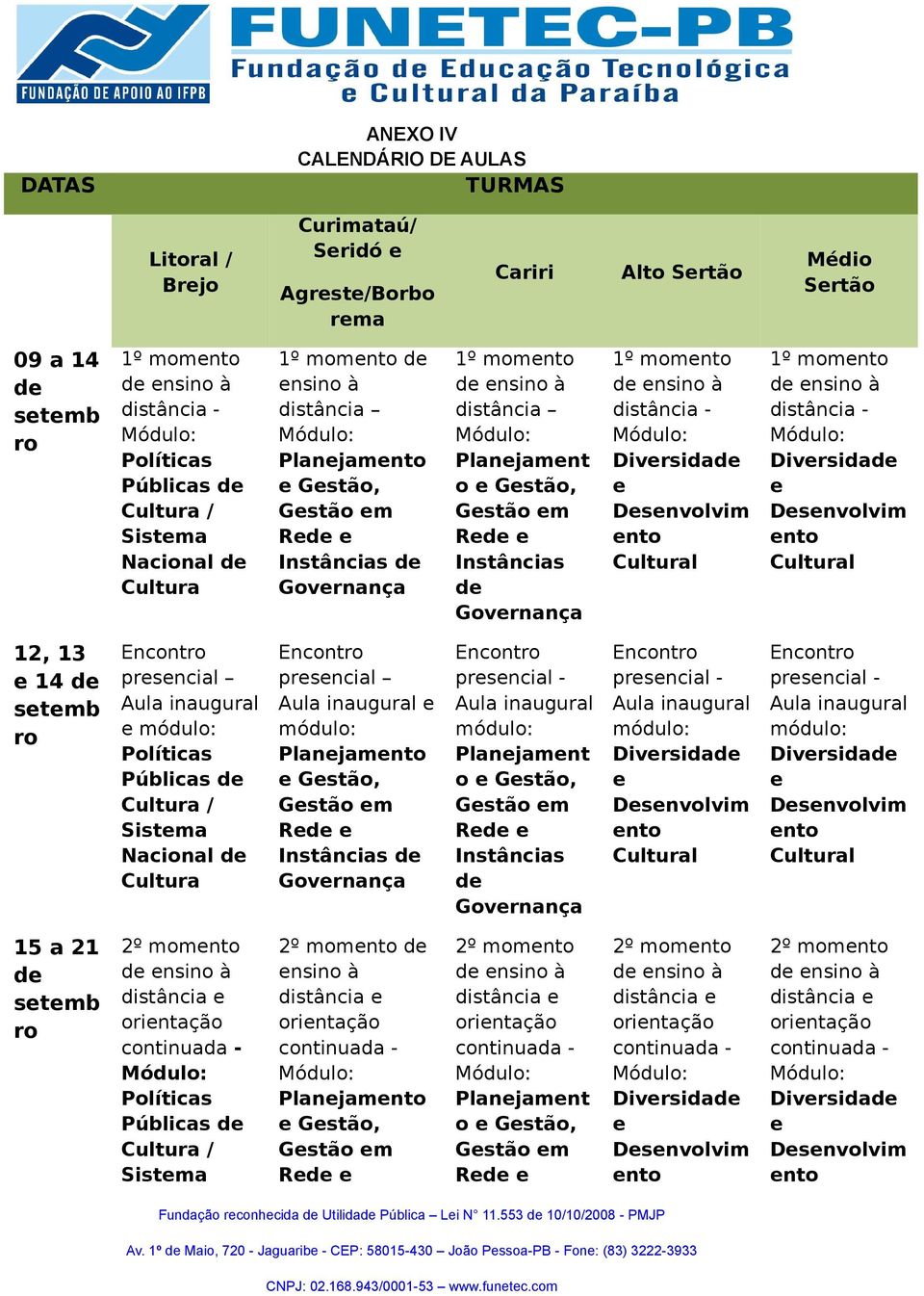 Divrsida Dsnvlvim nt l módul: Divrsida Dsnvlvim nt l 15 a 21 stmb r 2º mmnt cntinuada - Plíticas Públicas / 2º mmnt nsin à cntinuada - Gstã, Gstã m R 2º mmnt cntinuada - Gstã, Gstã m R 2º mmnt