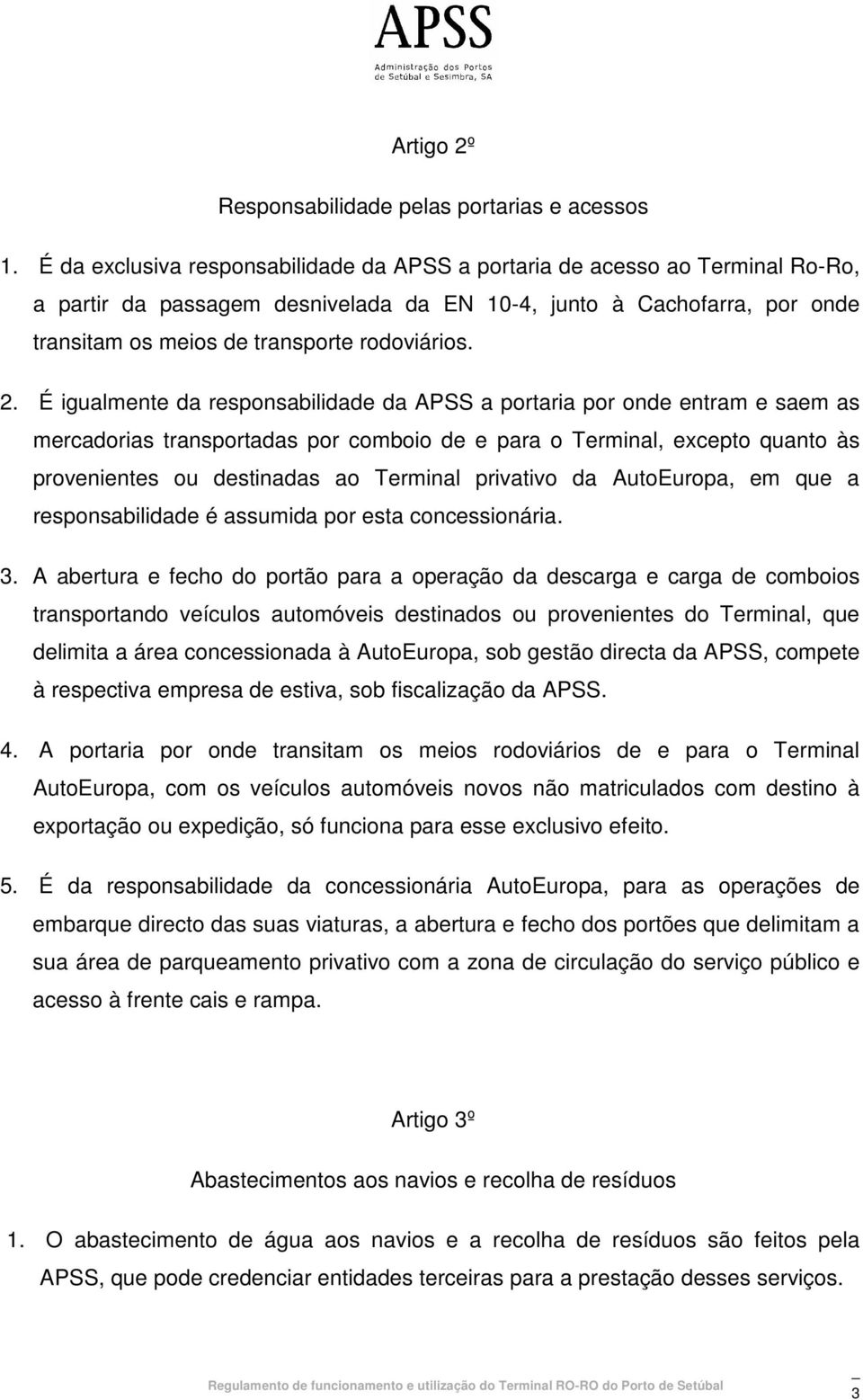 2. É igualmente da responsabilidade da APSS a portaria por onde entram e saem as mercadorias transportadas por comboio de e para o Terminal, excepto quanto às provenientes ou destinadas ao Terminal