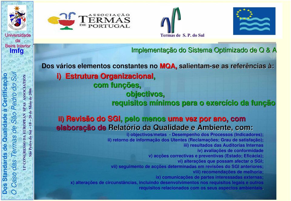 de informação dos Utentes (Reclamações; Grau de satisfação); iii) resultados s Auditorias Internas iv) avaliações de conformide v) acções correctivas e preventivas (Estado; Eficácia); vi) alterações