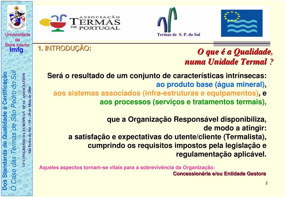 equipamentos), e aos processos (serviços e tratamentos termais), que a Organização Responsável disponibiliza, de modo a atingir: a satisfação