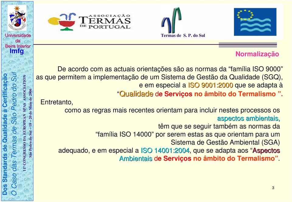 Entretanto, como as regras mais recentes orientam para incluir nestes processos os aspectos ambientais, têm que se seguir também as normas família