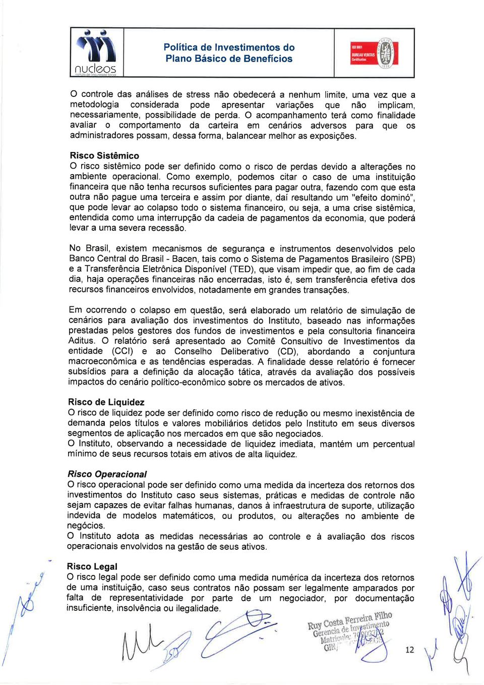 Risco Sistêmico O risco sistêmico pode ser definido como o risco de perdas devido a alteraçöes no ambiente operacional.