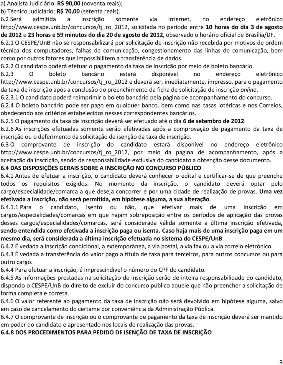 12, solicitada no período entre 10 horas do dia 3 de agosto de 2012 e 23 horas e 59 minutos do dia 20 de agosto de 2012, observado o horário oficial de Brasília/DF. 6.2.1 O CESPE/UnB não se