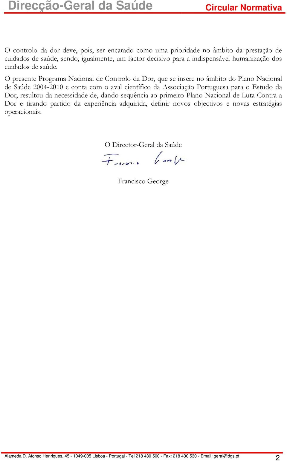 O presente Programa Nacional de Controlo da Dor, que se insere no âmbito do Plano Nacional de Saúde 2004-2010 e conta com o aval científico da Associação Portuguesa para o Estudo da Dor, resultou