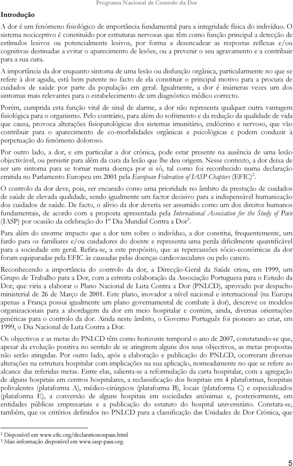 cognitivas destinadas a evitar o aparecimento de lesões, ou a prevenir o seu agravamento e a contribuir para a sua cura.