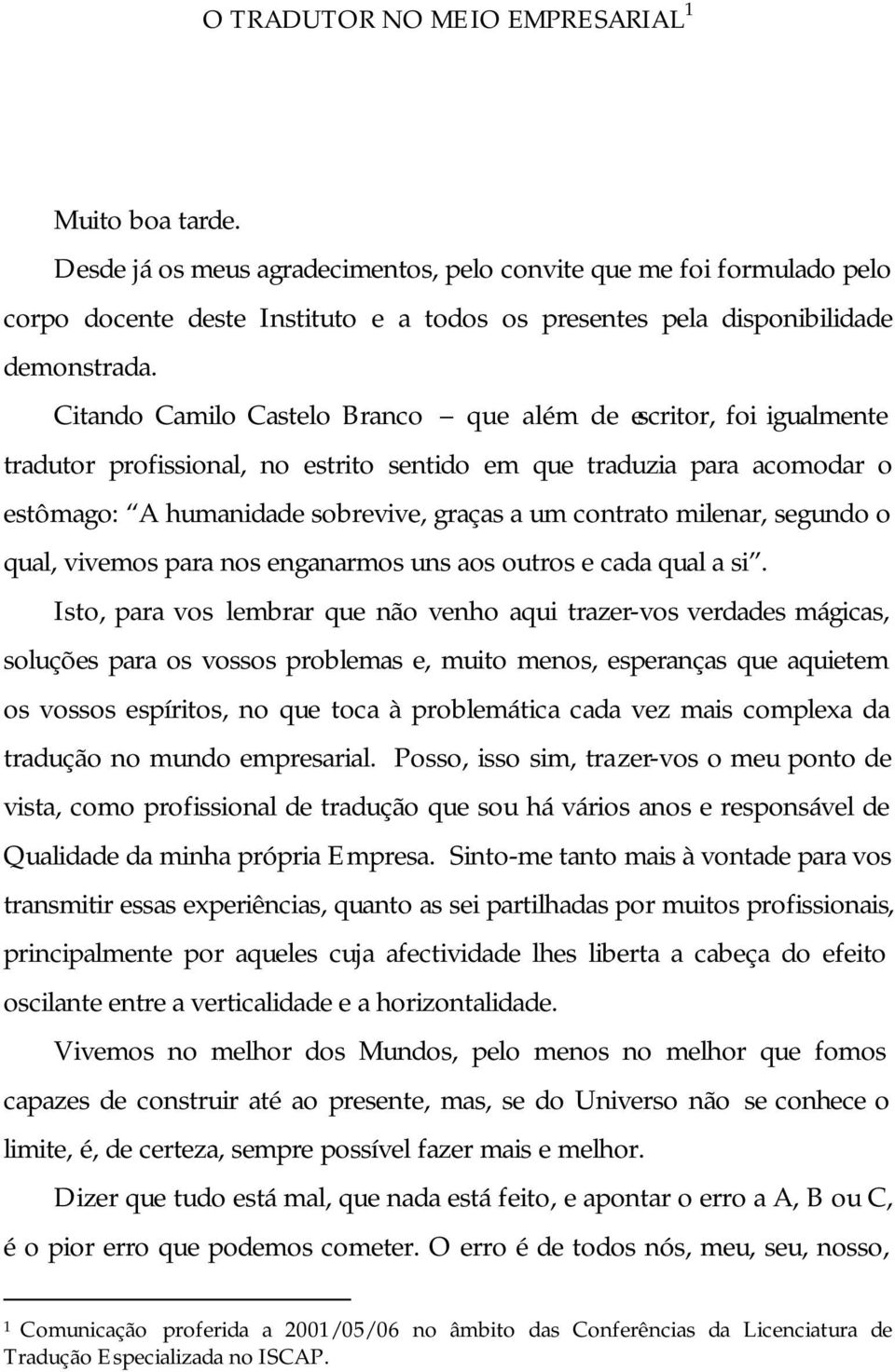 Citando Camilo Castelo Branco que além de escritor, foi igualmente tradutor profissional, no estrito sentido em que traduzia para acomodar o estômago: A humanidade sobrevive, graças a um contrato