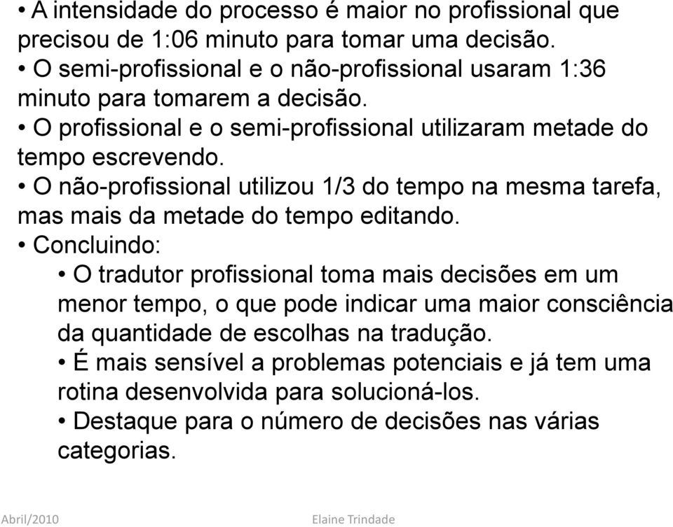 O não-profissional utilizou 1/3 do tempo na mesma tarefa, mas mais da metade do tempo editando.