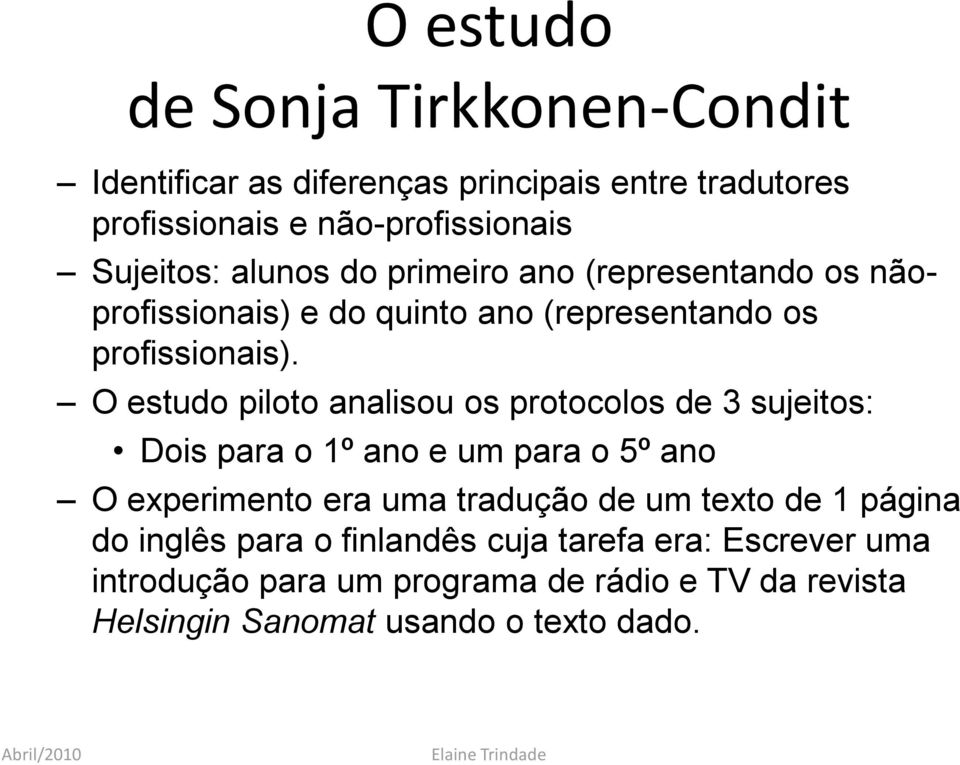 O estudo piloto analisou os protocolos de 3 sujeitos: Dois para o 1º ano e um para o 5º ano O experimento era uma tradução de um texto