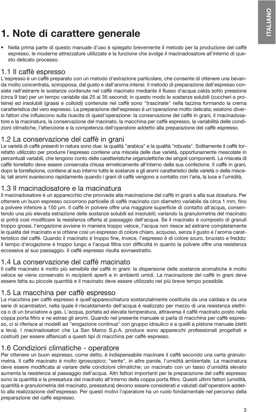 1 Il caffè espresso L'espresso è un caffè preparato con un metodo d'estrazione particolare, che consente di ottenere una bevanda molto concentrata, sciropposa, dal gusto e dall'aroma intensi.