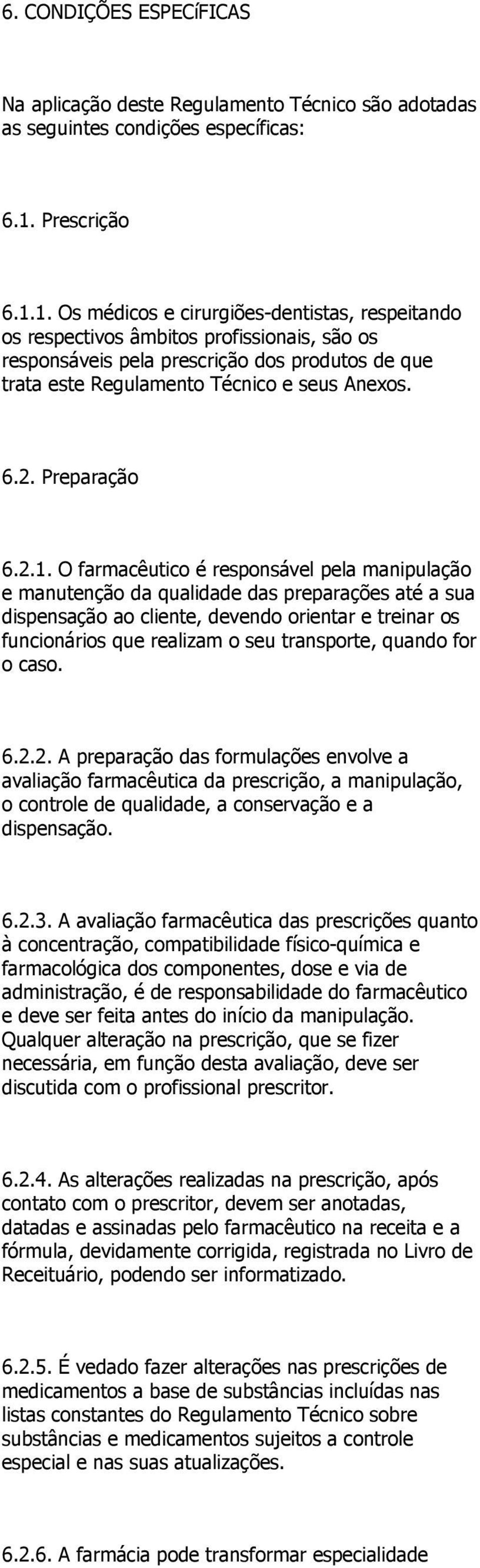 1. Os médicos e cirurgiões-dentistas, respeitando os respectivos âmbitos profissionais, são os responsáveis pela prescrição dos produtos de que trata este Regulamento Técnico e seus Anexos. 6.2.