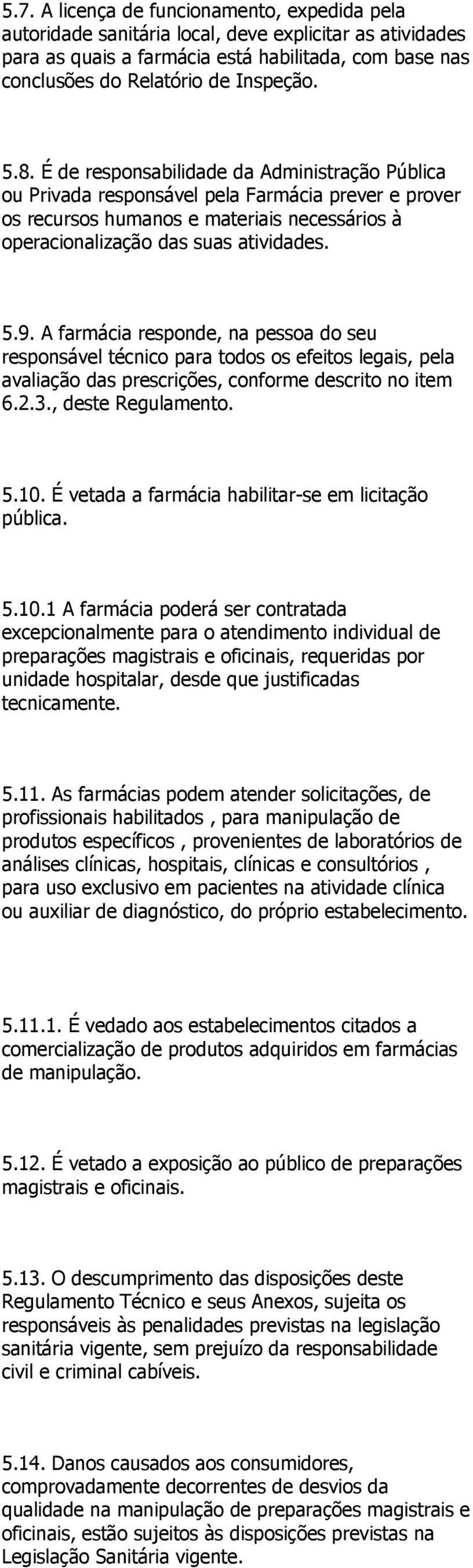 A farmácia responde, na pessoa do seu responsável técnico para todos os efeitos legais, pela avaliação das prescrições, conforme descrito no item 6.2.3., deste Regulamento. 5.10.