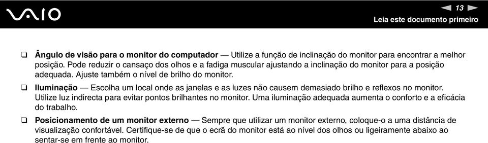 Iluminação Escolha um local onde as janelas e as luzes não causem demasiado brilho e reflexos no monitor. Utilize luz indirecta para evitar pontos brilhantes no monitor.