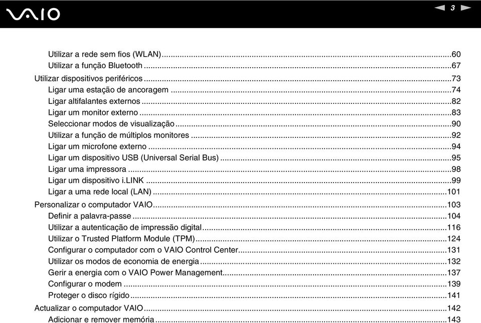 ..95 Ligar uma impressora...98 Ligar um dispositivo i.lik...99 Ligar a uma rede local (LA)...101 Personalizar o computador VAIO...103 Definir a palavra-passe.