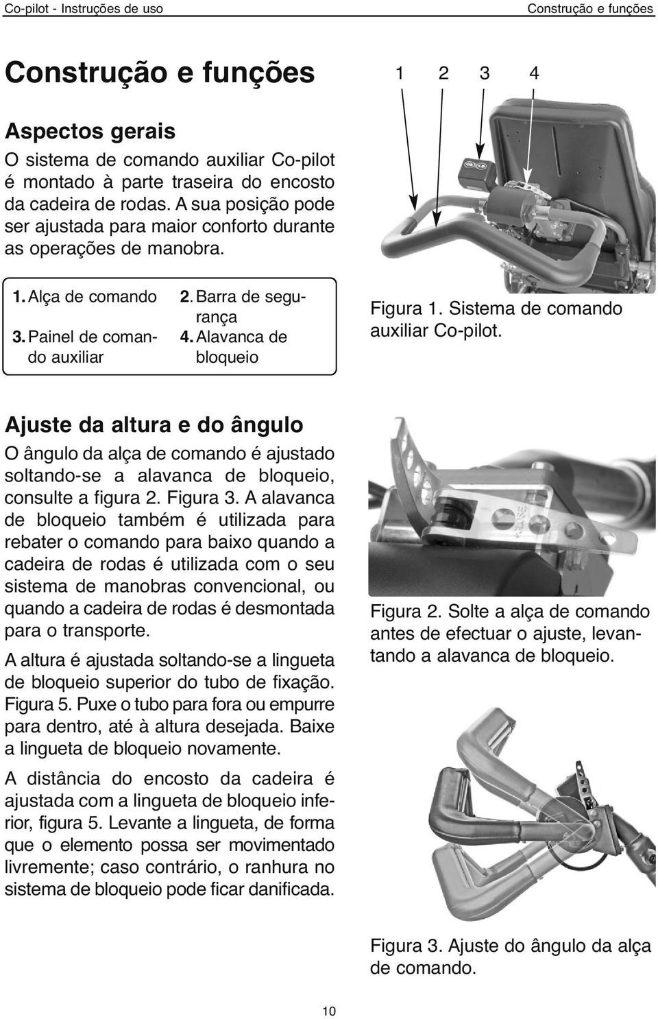 Sistema de comando auxiliar Co-pilot. Ajuste da altura e do ângulo O ângulo da alça de comando é ajustado soltando-se a alavanca de bloqueio, consulte a figura 2. Figura 3.