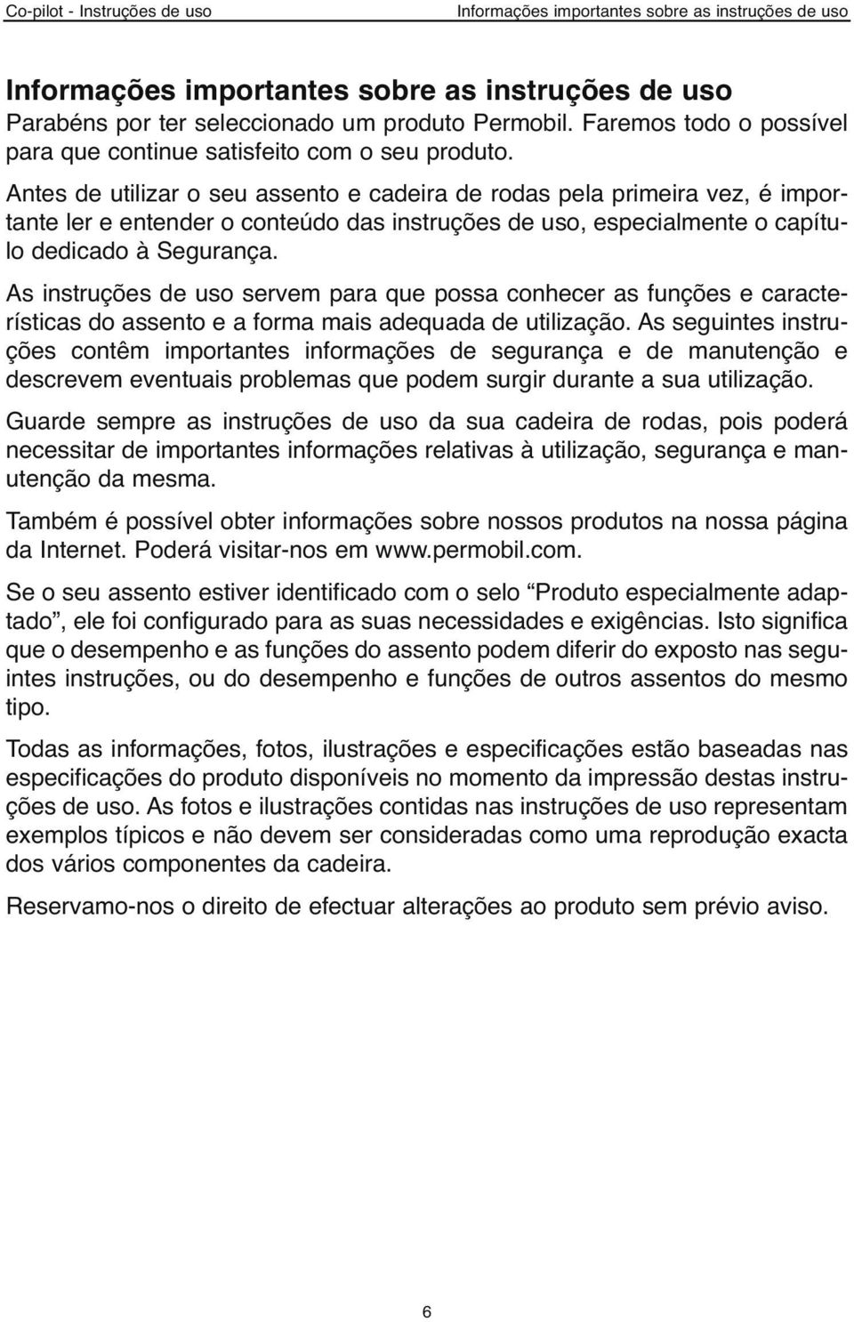 Antes de utilizar o seu assento e cadeira de rodas pela primeira vez, é importante ler e entender o conteúdo das instruções de uso, especialmente o capítulo dedicado à Segurança.