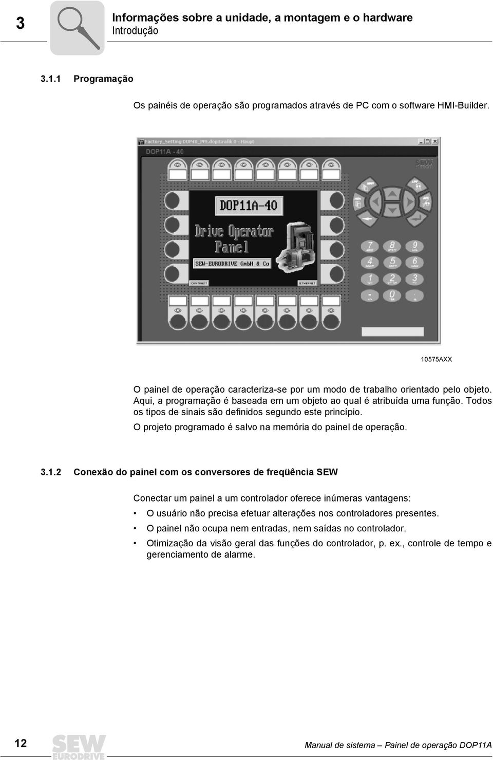 Todos os tipos de sinais são definidos segundo este princípio. O projeto programado é salvo na memória do painel de operação. 3.1.