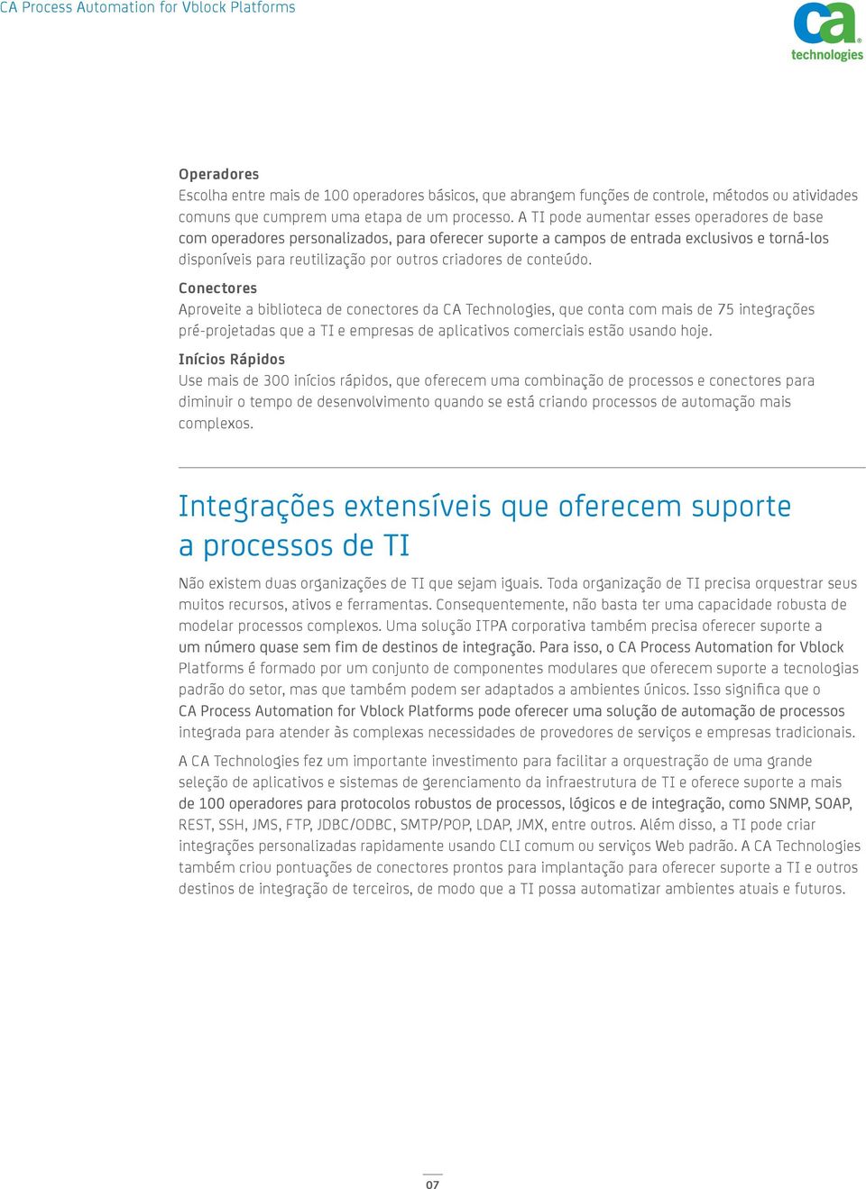 Conectores Aproveite a biblioteca de conectores da CA Technologies, que conta com mais de 75 integrações pré-projetadas que a TI e empresas de aplicativos comerciais estão usando hoje.