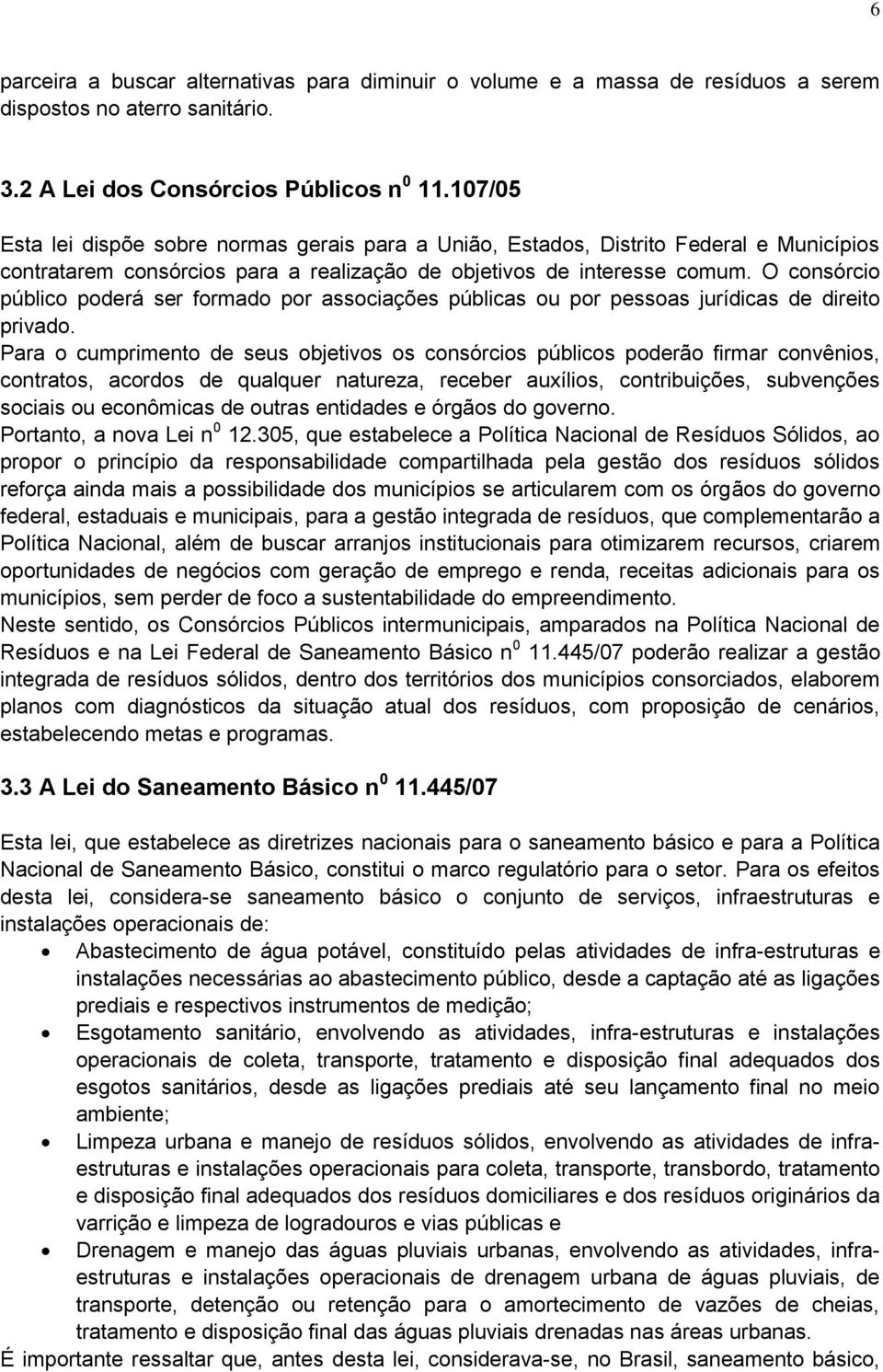 O consórcio público poderá ser formado por associações públicas ou por pessoas jurídicas de direito privado.