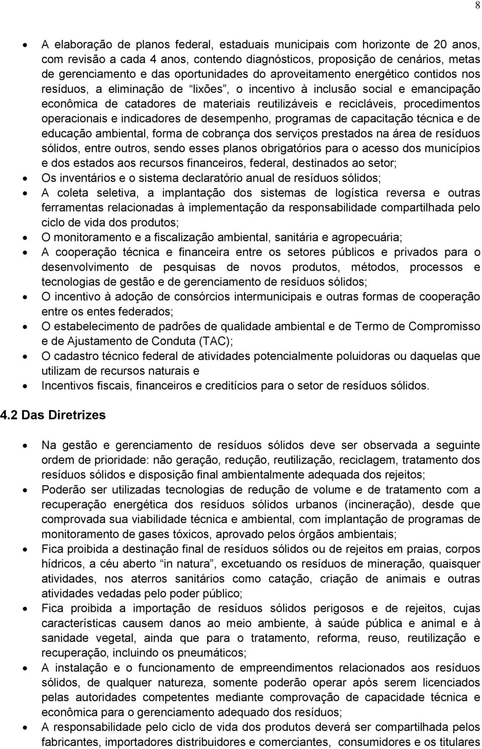 operacionais e indicadores de desempenho, programas de capacitação técnica e de educação ambiental, forma de cobrança dos serviços prestados na área de resíduos sólidos, entre outros, sendo esses