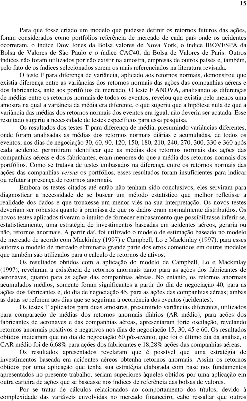 Outros índices não foram utilizados por não existir na amostra, empresas de outros países e, também, pelo fato de os índices selecionados serem os mais referenciados na literatura revisada.