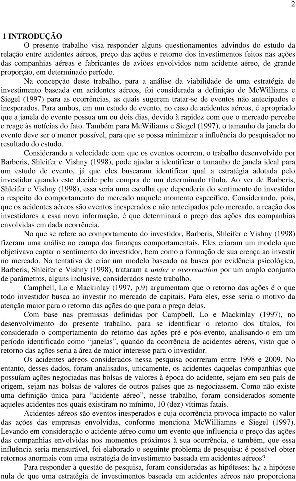 Na concepção deste trabalho, para a análise da viabilidade de uma estratégia de investimento baseada em acidentes aéreos, foi considerada a definição de McWilliams e Siegel (1997) para as