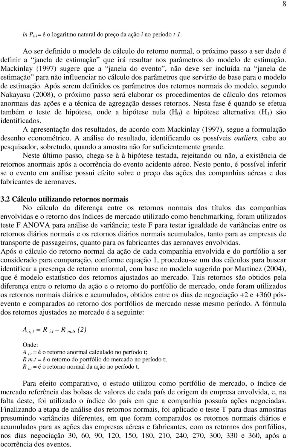 Mackinlay (1997) sugere que a janela do evento, não deve ser incluída na janela de estimação para não influenciar no cálculo dos parâmetros que servirão de base para o modelo de estimação.