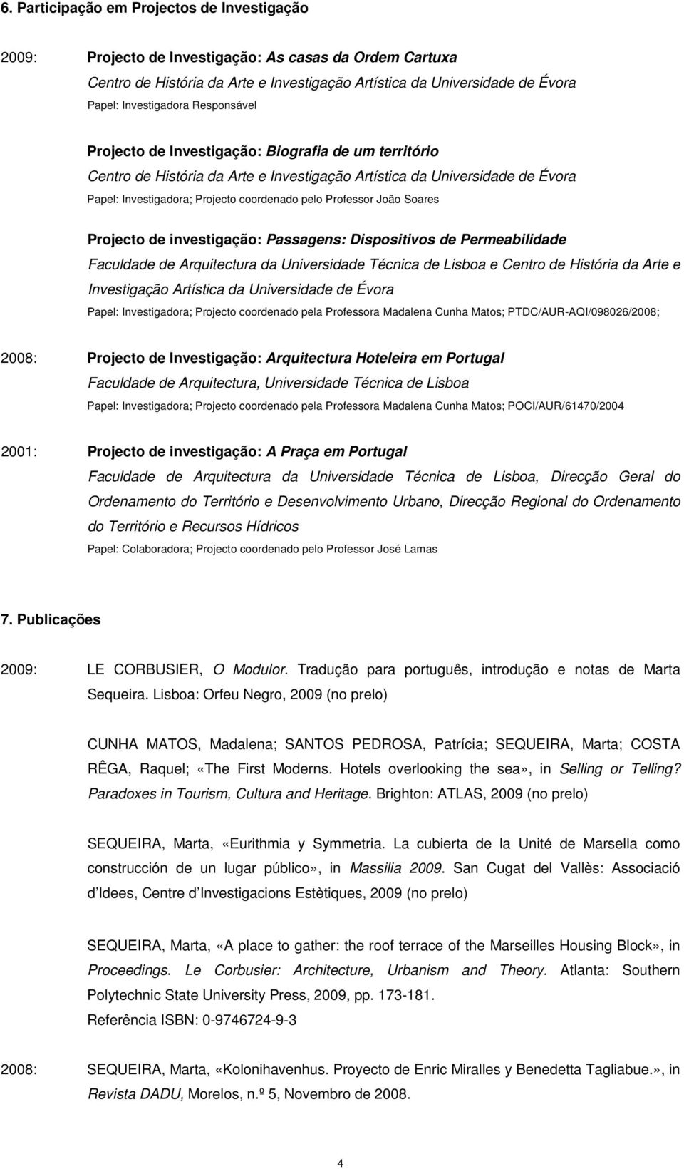 pelo Professor João Soares Projecto de investigação: Passagens: Dispositivos de Permeabilidade Faculdade de Arquitectura da Universidade Técnica de Lisboa e Centro de História da Arte e Investigação