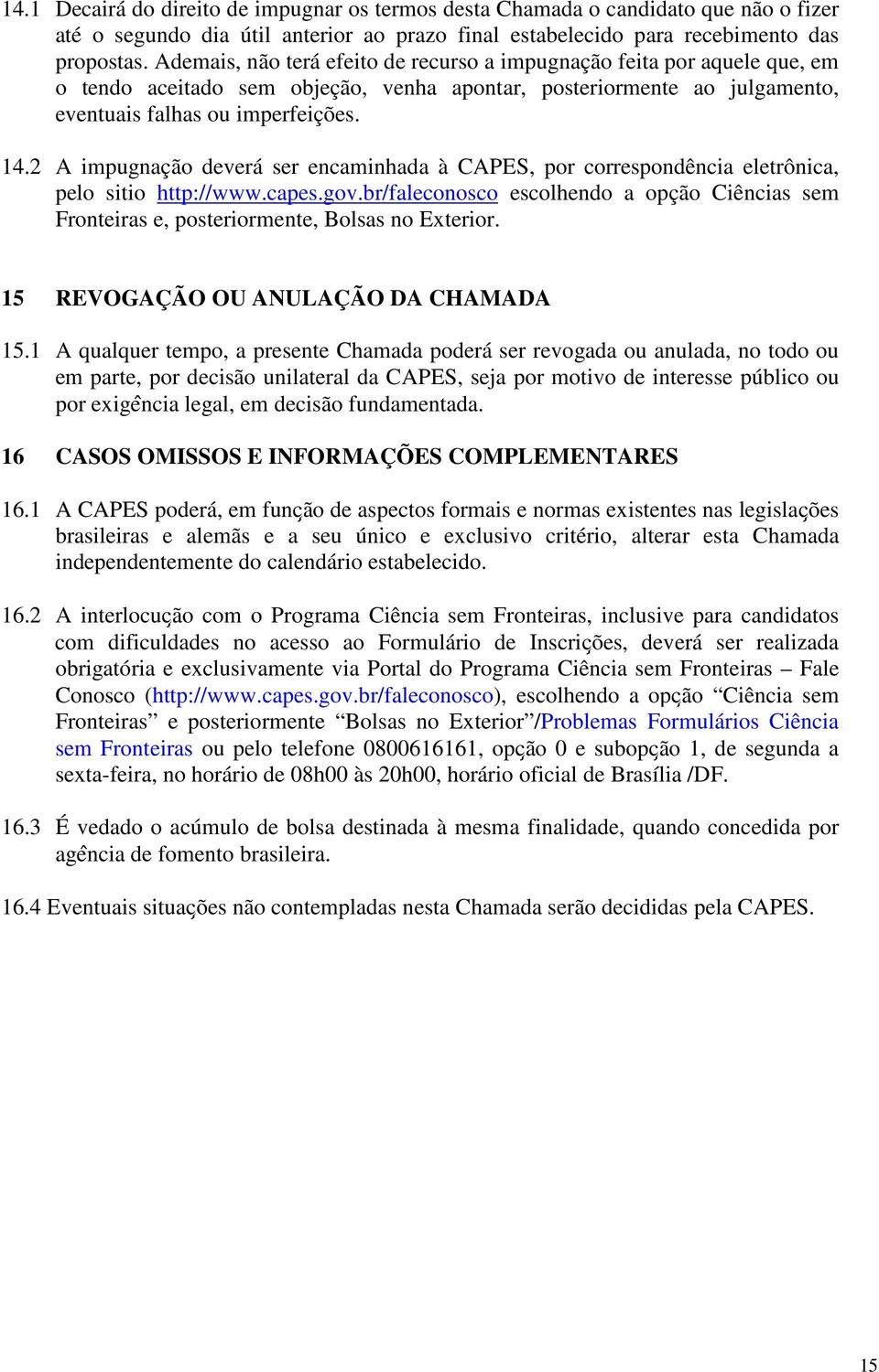 2 A impugnação deverá ser encaminhada à CAPES, por correspondência eletrônica, pelo sitio http://www.capes.gov.