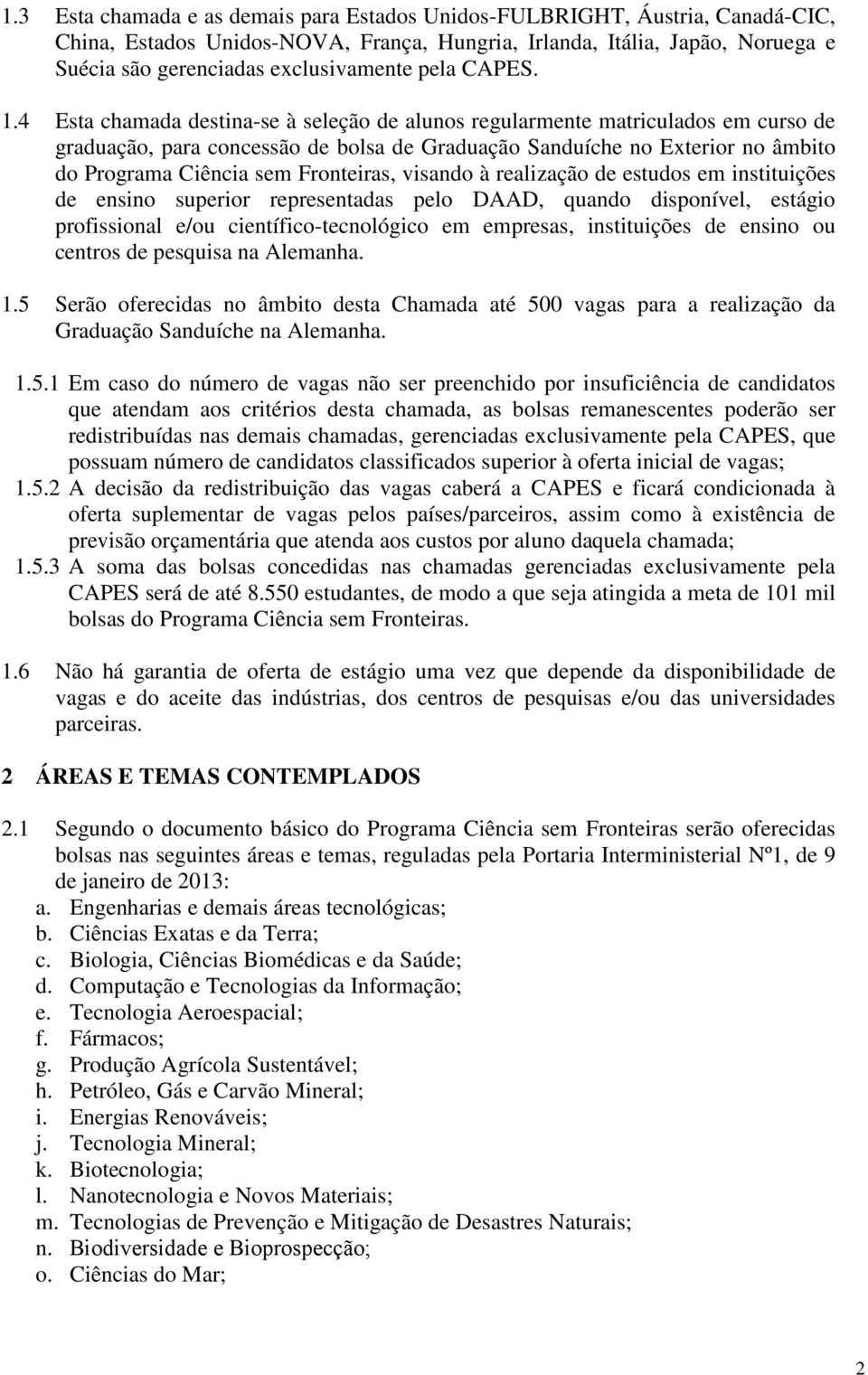 4 Esta chamada destina-se à seleção de alunos regularmente matriculados em curso de graduação, para concessão de bolsa de Graduação Sanduíche no Exterior no âmbito do Programa Ciência sem Fronteiras,