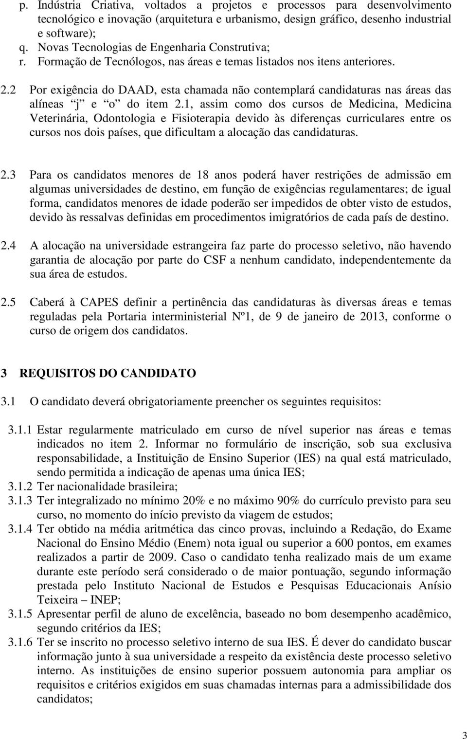 2 Por exigência do DAAD, esta chamada não contemplará candidaturas nas áreas das alíneas j e o do item 2.